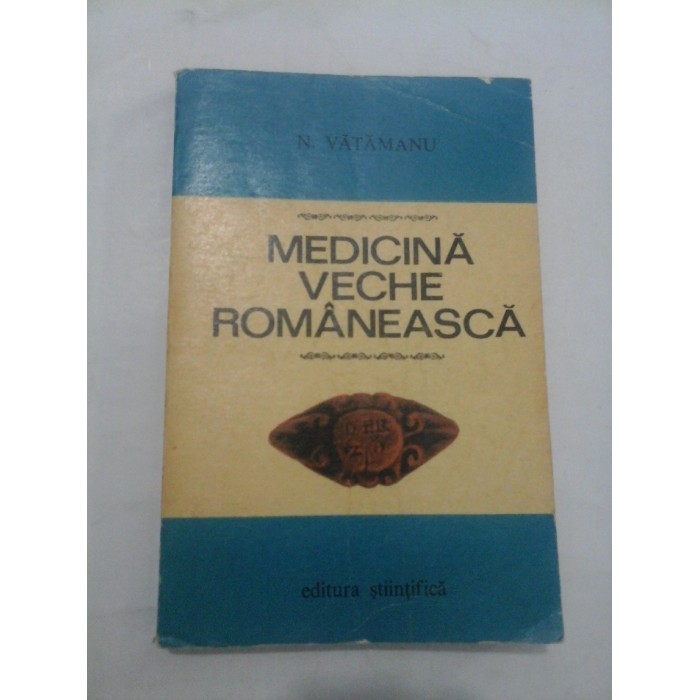 MEDICINA VECHE ROMANEASCA - N. VATAMANU MEDICINA VECHE ROMANEASCA - N. VATAMANU